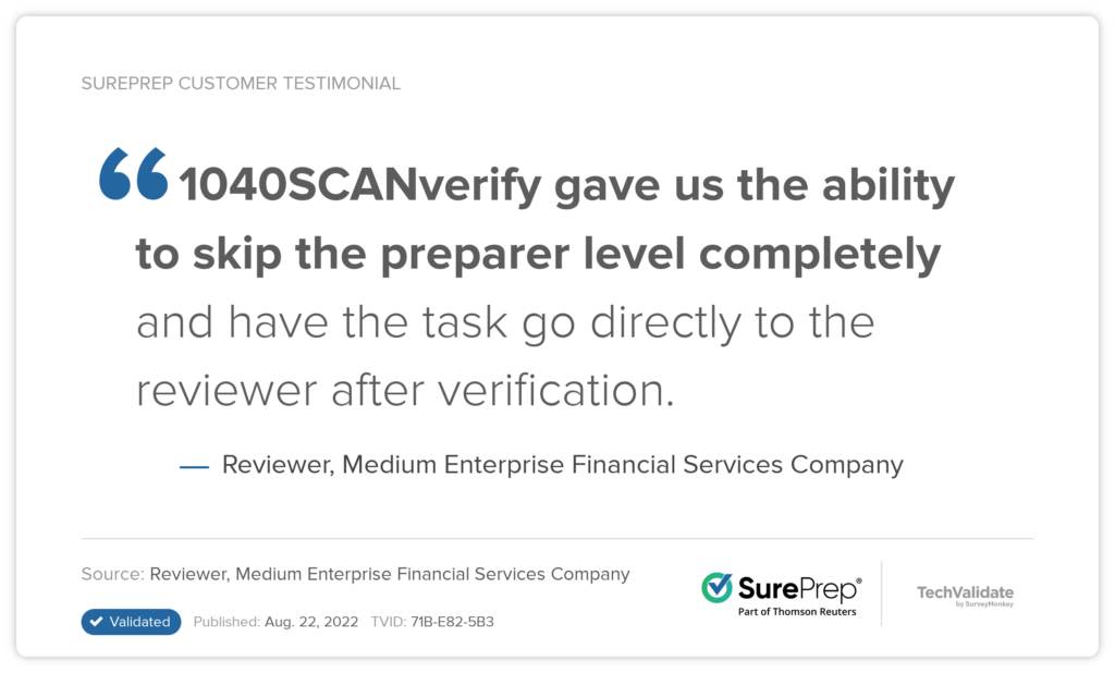Tax Preparation Outsourcing Review: 1040SCANverify gave us the ability to skip the preparer level completely and have the task go directly to the reviewer after verification. - Reviewer, Medium Enterprise Financial Services Company